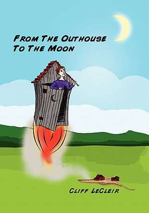 From the Outhouse to the Moon de Cliff Lecleir