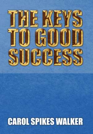 The Keys to Good Success de Carol Spikes Walker