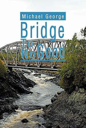 Bridge to No Good de Michael George