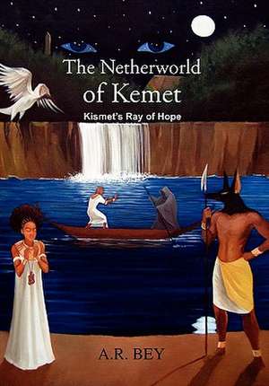 The Netherworld of Kemet de A. R. Bey