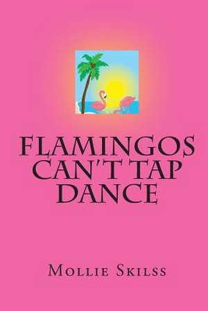 Flamingos Can't Tap Dance de Mollie Skilss