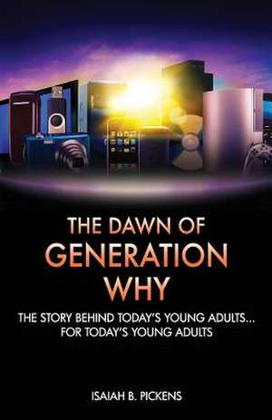 The Dawn of Generation Why de Isaiah B. Pickens