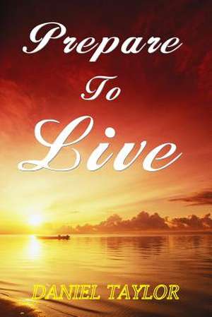 Prepare to Live de Daniel Taylor