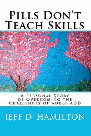 Pills Don't Teach Skills de Jeff D. Hamilton