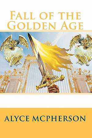 Fall of the Golden Age de Alyce McPherson