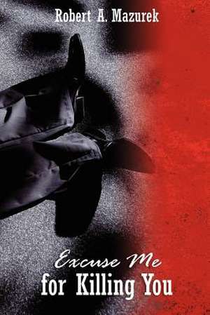 Excuse Me for Killing You de Robert A. Mazurek