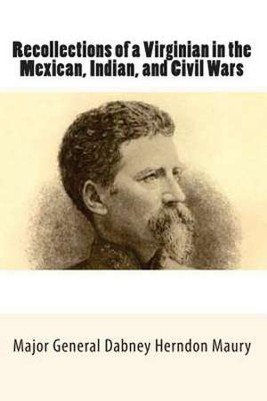 Recollections of a Virginian in the Mexican, Indian, and Civil Wars de Major General Dabney Herndon Maury