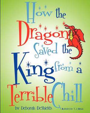 How the Dragon Saved the King (from a Terrible Chill) de Deborah DeShields