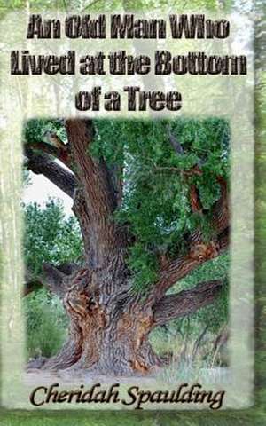 An Old Man Who Lived at the Bottom of a Tree de Ann Spaulding