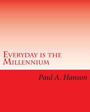 Everyday Is the Millennium de Paul A. Hanson