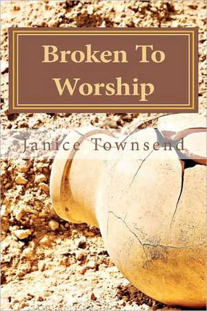 Broken to Worship de Janice Townsend