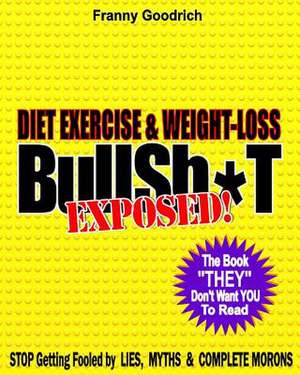 Diet, Exercise, & Weight-Loss Bulls T- Exposed! de Franny Goodrich