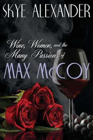 Wine, Women, and the Many Passions of Max McCoy de Skye Alexander