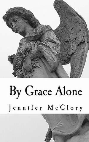 By Grace Alone de Jennifer McClory