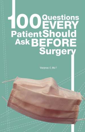 100 Questions Every Patient Should Ask Before Surgery de O. Visnjevac Ma F.