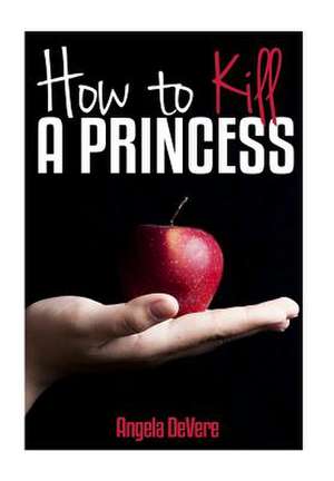 How to Kill a Princess de Angela C. Devere