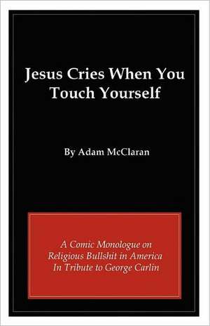 Jesus Cries When You Touch Yourself de Adam McClaran