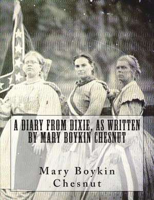 A Diary from Dixie, as Written by Mary Boykin Chesnut de Mary Boykin Chesnut