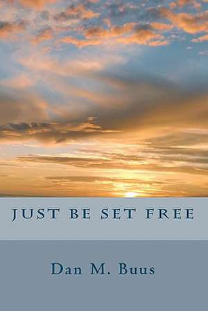 Just Be Set Free de Dan M. Buus