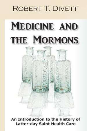 Medicine and the Mormons de Robert T. Divett