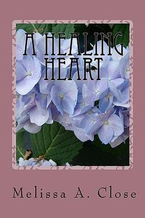 A Healing Heart de Melissa A. Close