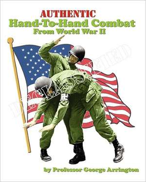 Authentic Hand-To-Hand Combat from World War II de George Arrington