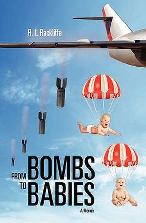 From Bombs to Babies de R. L. Rackliffe