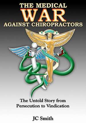 The Medical War Against Chiropractors de J. C. Smith