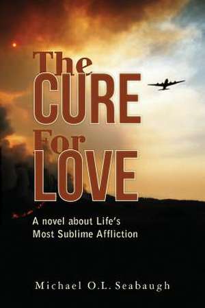 The Cure for Love de Michael O. L. Seabaugh