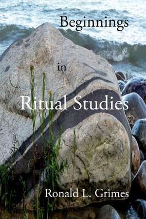 Beginnings in Ritual Studies de Ronald L. Grimes