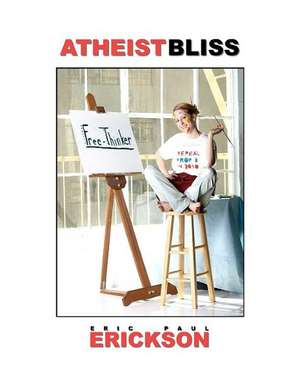 Atheist Bliss de Eric Paul Erickson