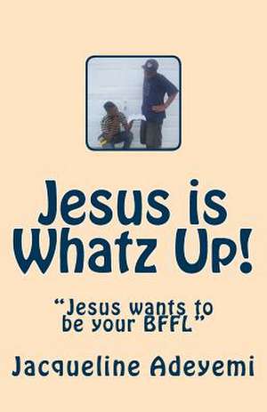 Jesus Is Whatz Up de Jacqueline Adeyemi