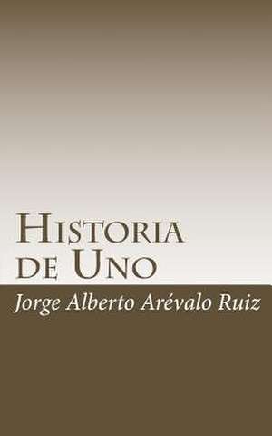 Historia de Uno de Sr. Jorge Alberto Arevalo Ruiz