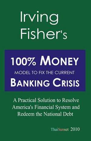 Irving Fisher's 100% Money Model to Fix the Current Banking Crisis de Michael Schemmann