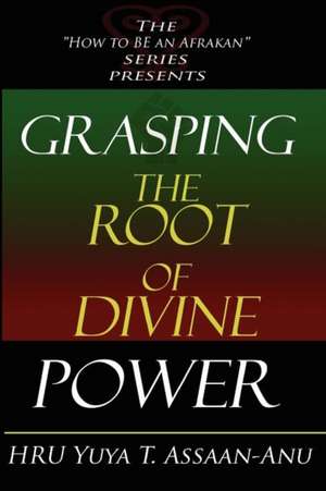 Grasping the Root of Divine Power de Hru Yuya T. Assaan-Anu