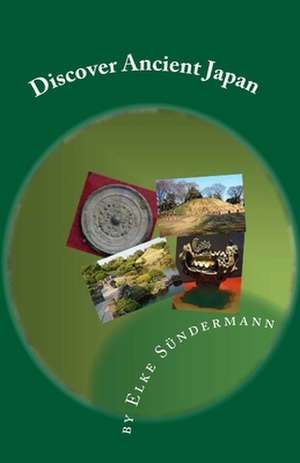 Discover Ancient Japan de Elke Sundermann