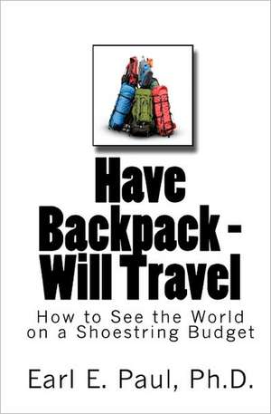 Have Backpack Will Travel de Earl E. Paul