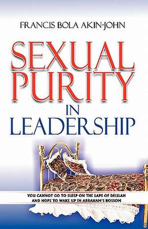 Sexual Purity in Leadership de Francis Bola Akin-John