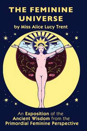 The Feminine Universe de Miss Alice Lucy Trent