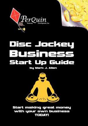 Disc Jockey Business Start-Up Guide de Mark J. Allen