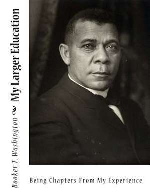 My Larger Education de Booker T. Washington