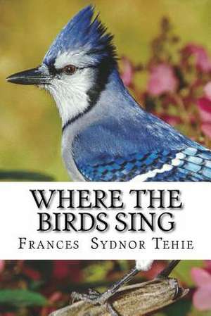 Where the Birds Sing de Frances Sydnor Tehie