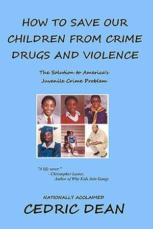 How to Save Our Children from Crime, Drugs and Violence de Cedric Dean