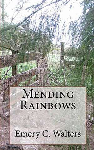 Mending Rainbows de Emery C. Walters