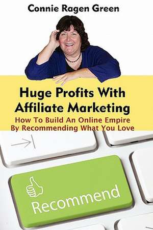 Huge Profits with Affiliate Marketing de Connie Ragen Green