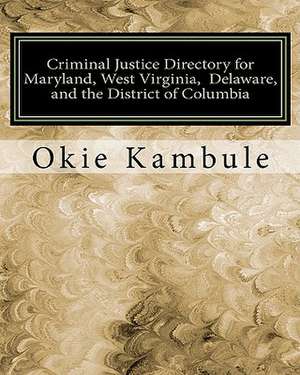 Criminal Justice Directory for Maryland, West Virginia, Delaware, and the District of Columbia de Okie Kambule