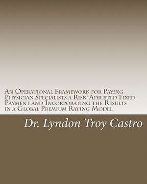 An Operational Framework for Paying Physician Specialists a Risk-Adjusted Fixed Payment and Incorporating the Results in a Global Premium Rating Mode de Lyndon Troy Castro