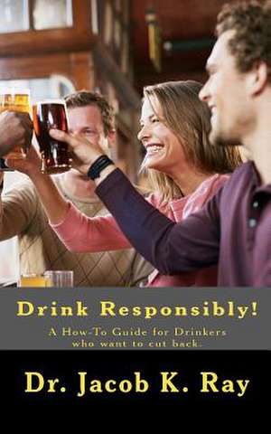 Drink Responsibly! de Jacob K. Ray