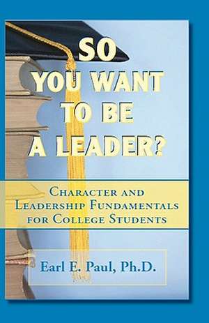 So You Want to Be a Leader? de Earl E. Paul