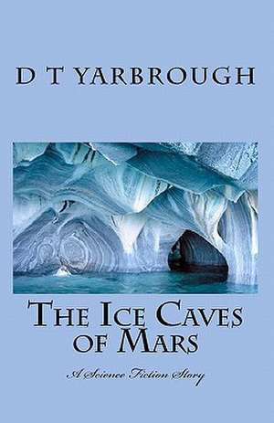 The Ice Caves of Mars de D. T. Yarbrough